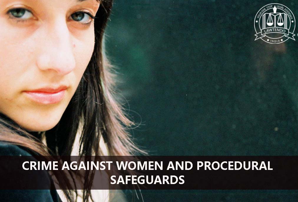 CRIME AGAINST WOMEN AND PROCEDURAL SAFEGUARDS