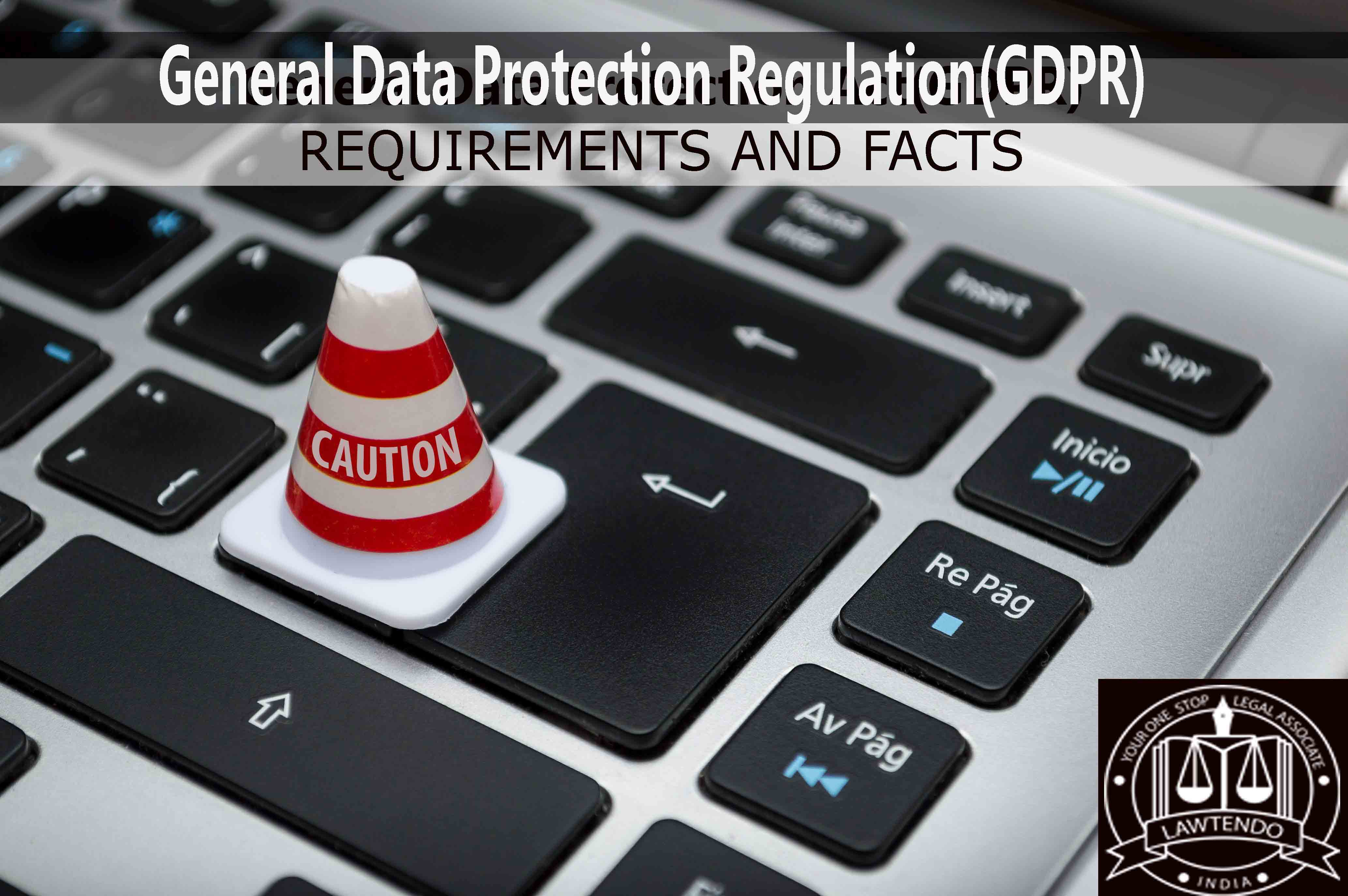 General Data Protection Regulation (GDPR) - REQUIREMENTS AND FACTS