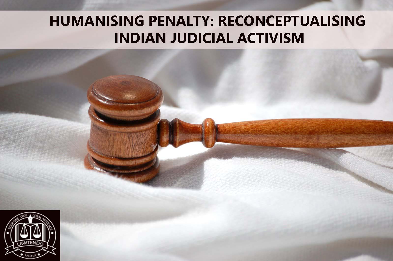 HUMANISING PENALTY: RECONCEPTUALISING INDIAN JUDICIAL ACTIVISM