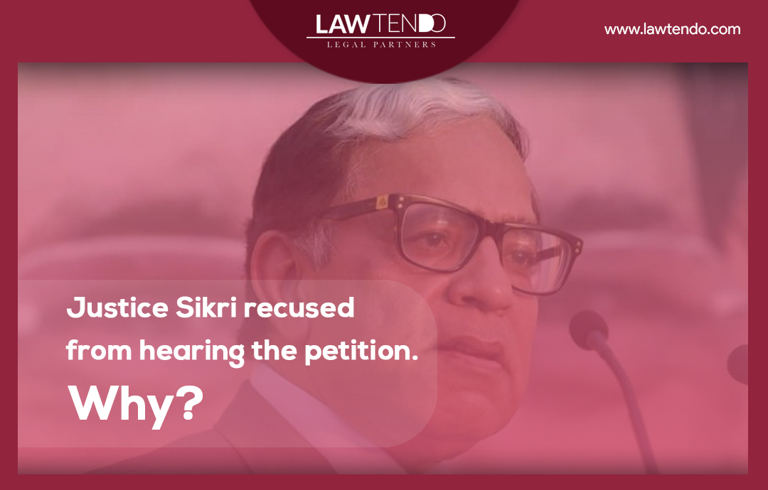 Justice Sikri recused from hearing the petition. Why?