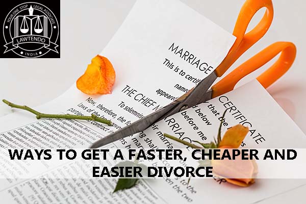 WAYS TO GET A FASTER, CHEAPER AND EASIER DIVORCE
