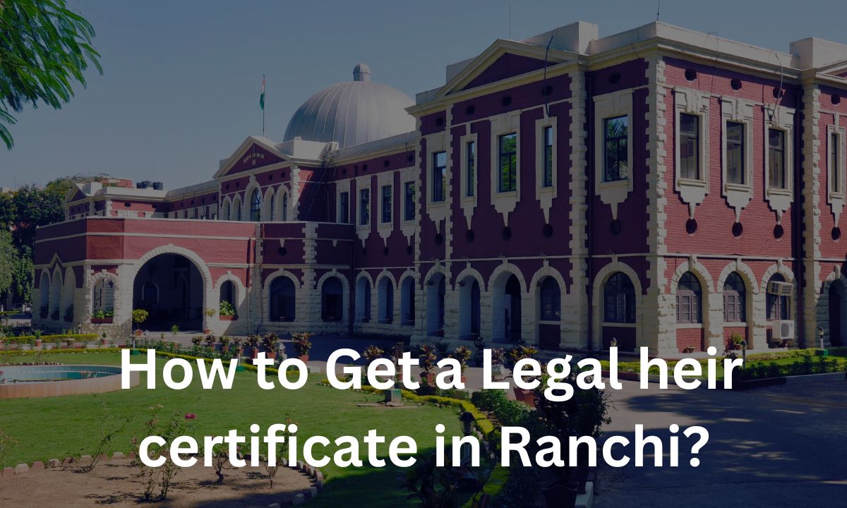  How to Get a Legal heir certificate in Ranchi?