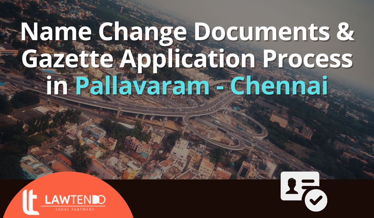 Name Change Documents & Gazette Application Process in Pallavaram - Chennai