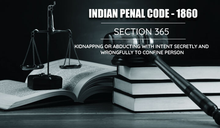 Kidnapping or Abducting with Intent Secretly and Wrongfully to Confine that Person - Section 365