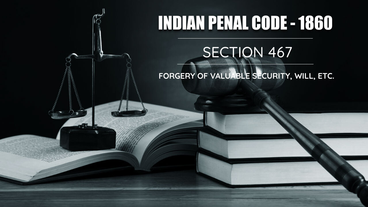 Forgery of Valuable Security, Will, etc - Section 467